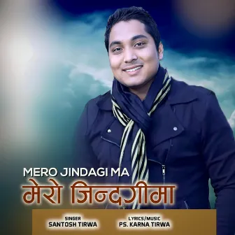 MERO JINDAGI MA by Santosh Tirwa