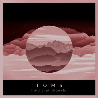 Hold That Thought by T.O.M.S