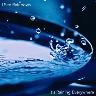 It's Raining Everywhere by I See Rainbows