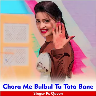 Chora Me Bulbul Tu Tota Bane by Ps Queen