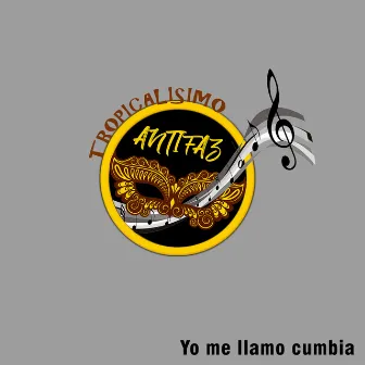 Yo Me Llamo Cumbia by Tropicalísimo Antifaz