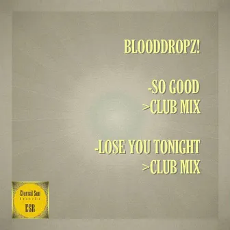 So Good / Lose You Tonight by BloodDropz!