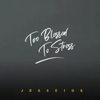 Too Blessed To Stress by Jesse10s