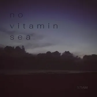 No Vitamin Sea by 17IAM