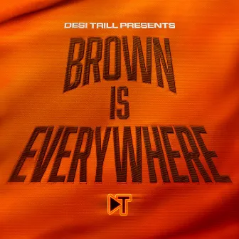 DESI TRILL Presents...Brown is Everywhere by DESI TRILL