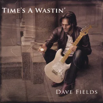 Time's A Wastin' by Dave Fields