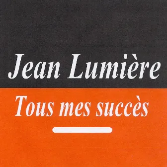 Tous mes succès - Jean Lumière by Jean Lumière