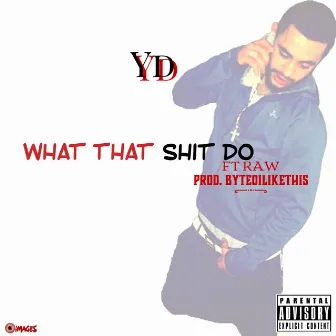 What That Shit Do by YD