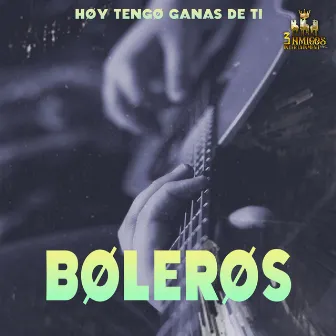 Hoy Tengo Ganas De Ti by Los Boleros Del Ayer