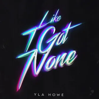 Like I Got None by YLA Howe