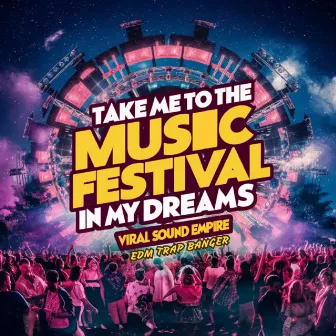 Take Me To The Music Festival In My Dreams by Viral Sound Empire