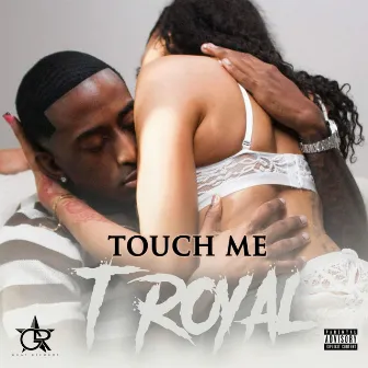 Touch Me by T Royal