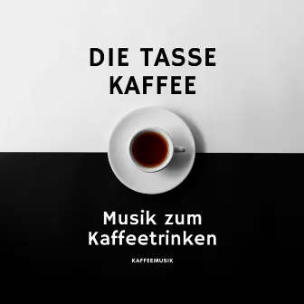 Die Tasse Kaffee – Musik zum Kaffeetrinken, Kaffeemusik by The Coffee Breaks