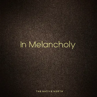 In Melancholy by The Native North