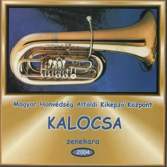 Magyar Honvédség Alföldi Kiképző Központ Kalocsa zenekara (2004) by Magyar Honvédség Alföldi Kiképző Központ Kalocsa zenekara