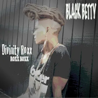 Black Betty by Divinity Roxx