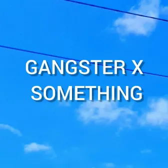 SOMETHING by GANGSTER X