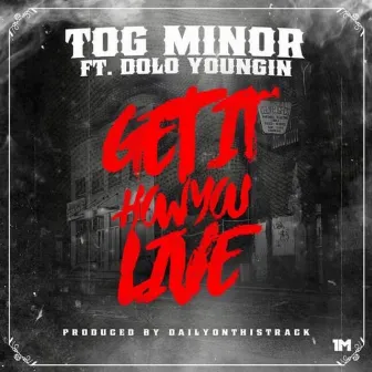 Get It How You Live by T.O.G. Minor