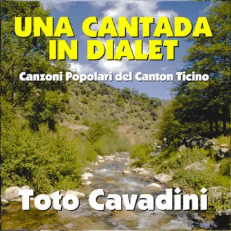 Una cantada in dialet : Canzoni popolari del Canton Ticino by Toto Cavadini