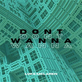 DONT WANNA by Luke McLaren