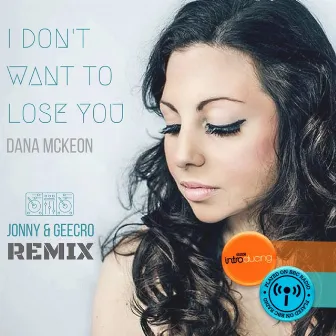 I Don't Want to Lose You (Jonny & Geecro Remix) by Dana McKeon