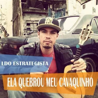 Ela Quebrou Meu Cavaquinho by LDO Estrategista