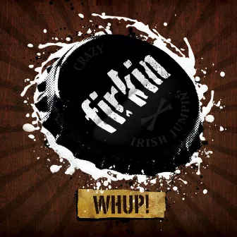 Whup! by Firkin