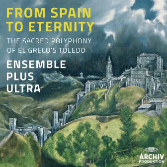 From Spain To Eternity - The Sacred Polyphony Of El Greco's Toledo by Ensemble Plus Ultra