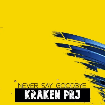 Never say Goodbye by Kraken PRJ