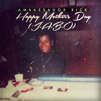 Happy Mothers Day (J.a.B.O) by Ambassador Rick