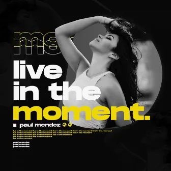 Live In the Moment by Paul Mendez