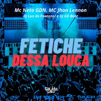 Fetiche Dessa Louca by Mc Jhon Lennon