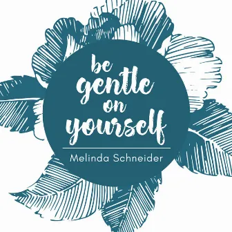 Be Gentle On Yourself by Melinda Schneider