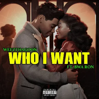 Who I Want by Weez Tha Goon