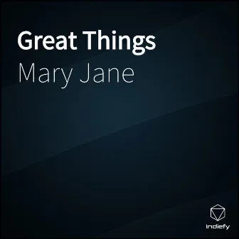 Great Things by Mary Jane