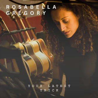 Your Latest Trick by Rosabella Gregory