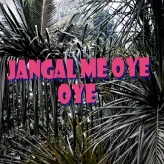 jangal me oye oye by Prop