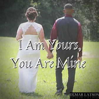 I Am Yours, You Are Mine by DeMar Latson