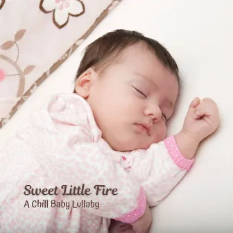 Sweet Little Fire: A Chill Baby Lullaby by Warm Chill Fire Sounds