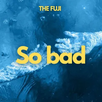 SO BAD by The Fuji