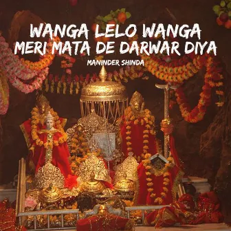 Wanga Lelo Wanga Meri Mata De Darwar Diya by Maninder Shinda