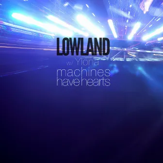 Machines Have Hearts by Lowland