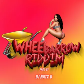 Wheelbarrow Riddim by DJ Natz B