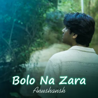 Bolo Na Zara by Anushansh