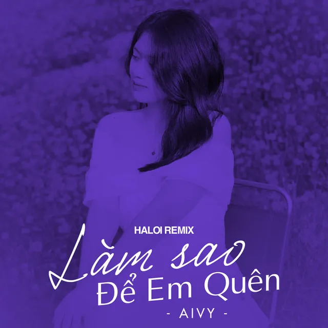 Làm Sao Để Em Quên - Haloi Remix