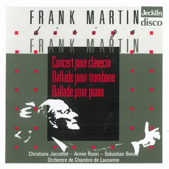 Frank Martin dirige Frank Martin: Concert pour clavecin, Ballade pour trombone & Ballade pour piano by Sebastian Benda