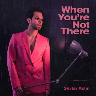 When You're Not There by Skylar Astin