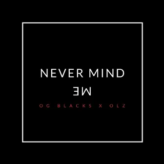 Never Mind Me by OG BLACKS