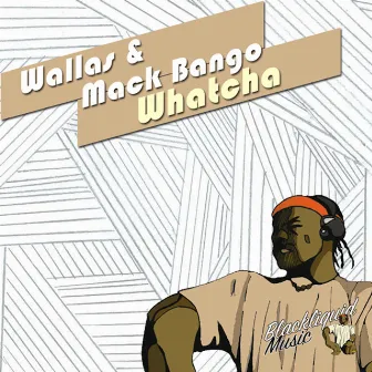 Whatcha by Mack Bango