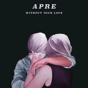 Without Your Love by APRE